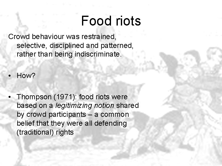 Food riots Crowd behaviour was restrained, selective, disciplined and patterned, rather than being indiscriminate.
