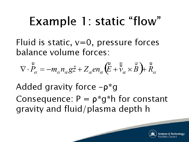 Example 1: static “flow” Fluid is static, v=0, pressure forces balance volume forces: Added