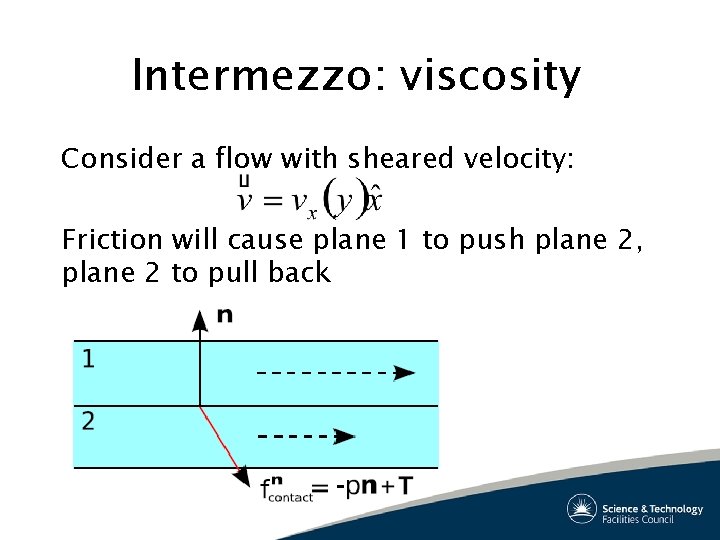 Intermezzo: viscosity Consider a flow with sheared velocity: Friction will cause plane 1 to