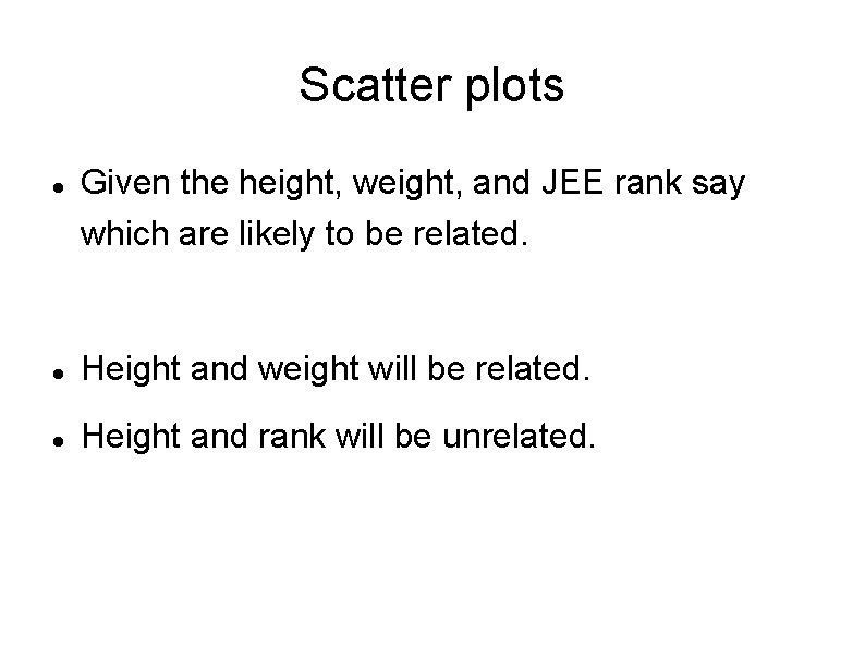 Scatter plots Given the height, weight, and JEE rank say which are likely to