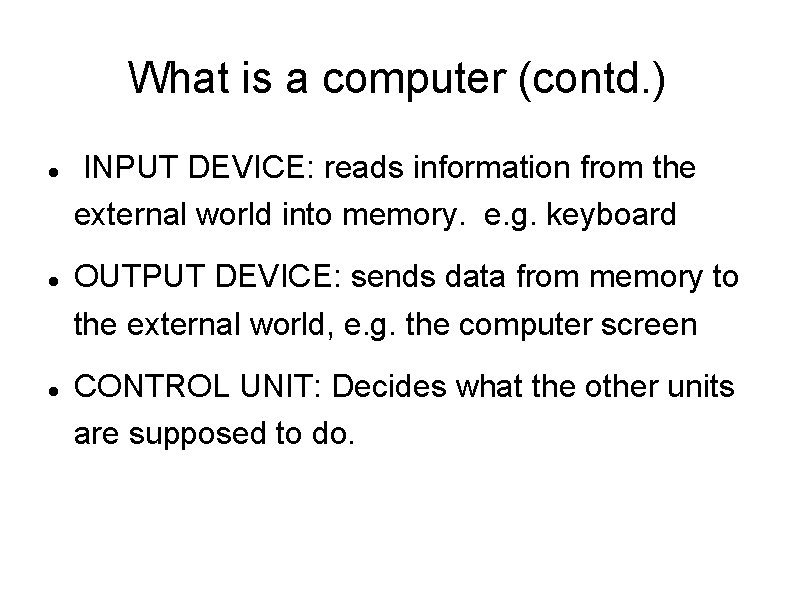 What is a computer (contd. ) INPUT DEVICE: reads information from the external world