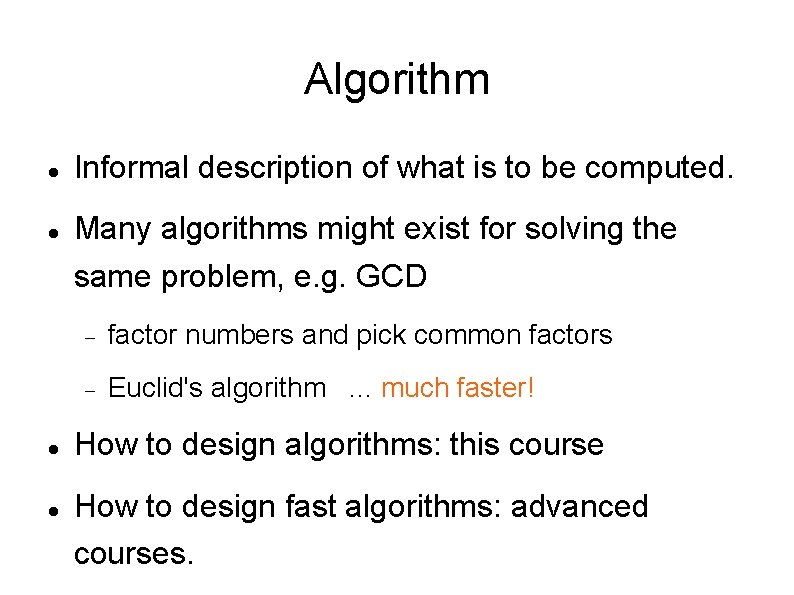Algorithm Informal description of what is to be computed. Many algorithms might exist for