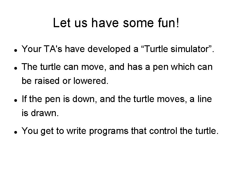 Let us have some fun! Your TA's have developed a “Turtle simulator”. The turtle