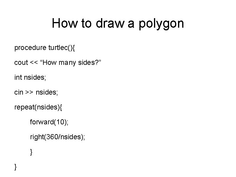 How to draw a polygon procedure turtlec(){ cout << “How many sides? ” int