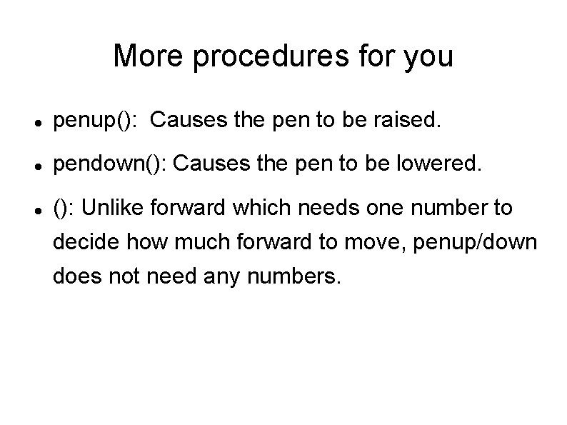 More procedures for you penup(): Causes the pen to be raised. pendown(): Causes the