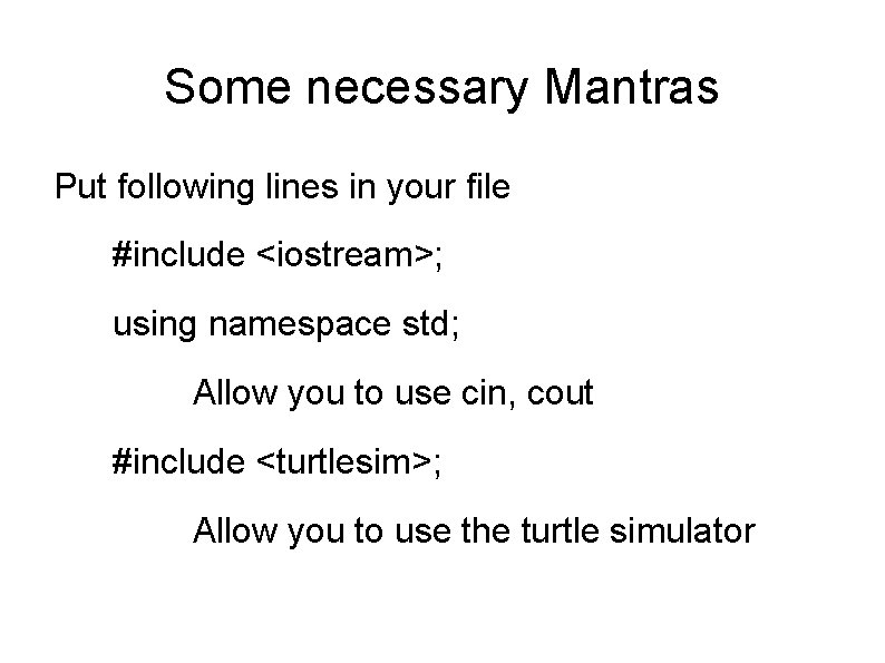 Some necessary Mantras Put following lines in your file #include <iostream>; using namespace std;