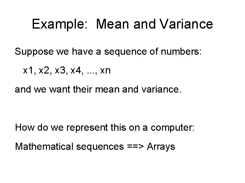 Example: Mean and Variance Suppose we have a sequence of numbers: x 1, x