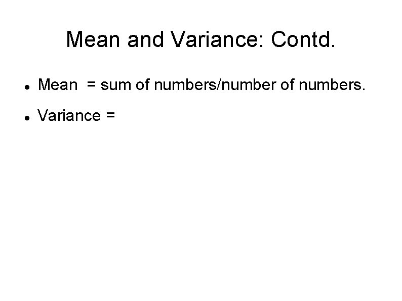 Mean and Variance: Contd. Mean = sum of numbers/number of numbers. Variance = 