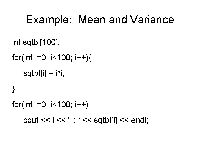 Example: Mean and Variance int sqtbl[100]; for(int i=0; i<100; i++){ sqtbl[i] = i*i; }