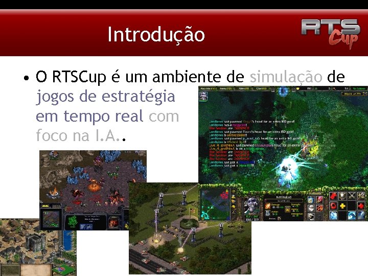 Introdução • O RTSCup é um ambiente de simulação de jogos de estratégia em
