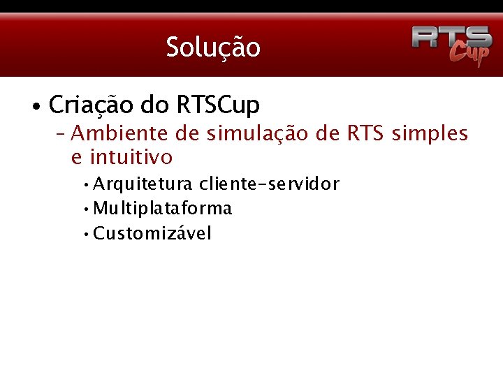 Solução • Criação do RTSCup – Ambiente de simulação de RTS simples e intuitivo