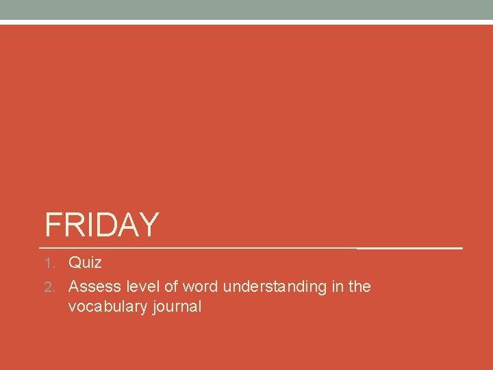 FRIDAY 1. Quiz 2. Assess level of word understanding in the vocabulary journal 