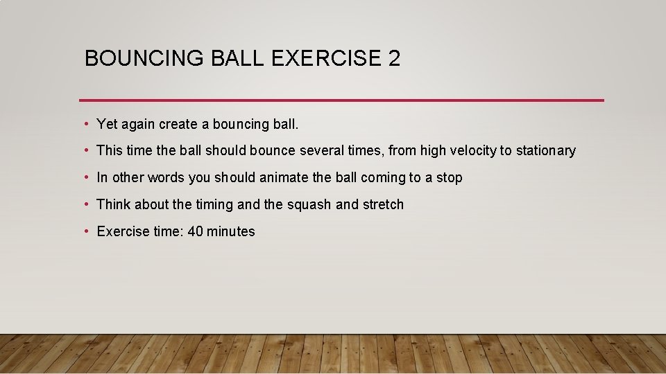 BOUNCING BALL EXERCISE 2 • Yet again create a bouncing ball. • This time BOUNCING BALL EXERCISE 2 • Yet again create a bouncing ball. • This time