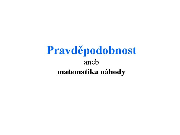 Pravděpodobnost aneb matematika náhody 