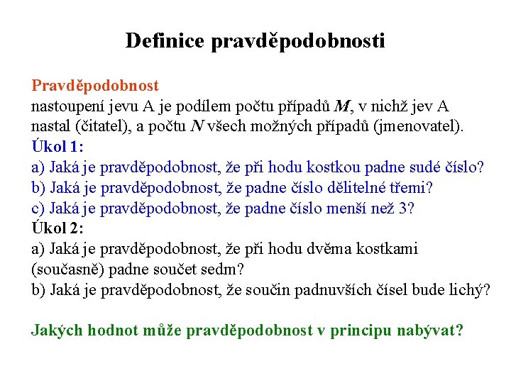 Definice pravděpodobnosti Pravděpodobnost nastoupení jevu A je podílem počtu případů M, v nichž jev