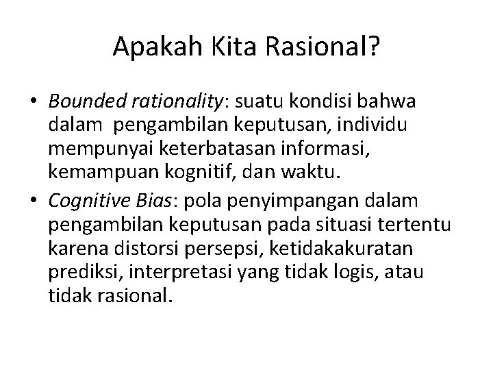 Apakah Kita Rasional? • Bounded rationality: suatu kondisi bahwa dalam pengambilan keputusan, individu mempunyai