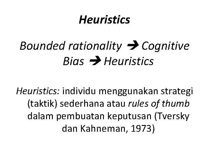 Heuristics Bounded rationality Cognitive Bias Heuristics: individu menggunakan strategi (taktik) sederhana atau rules of