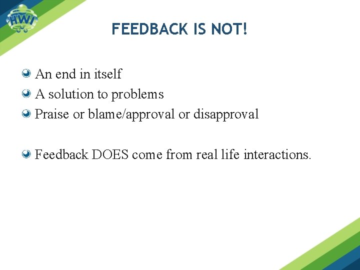 FEEDBACK IS NOT! An end in itself A solution to problems Praise or blame/approval