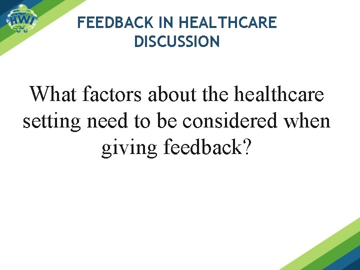 FEEDBACK IN HEALTHCARE DISCUSSION What factors about the healthcare setting need to be considered