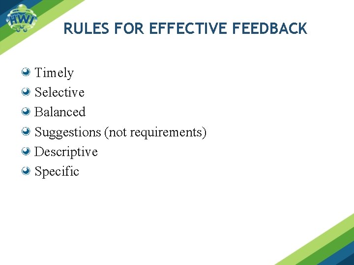 RULES FOR EFFECTIVE FEEDBACK Timely Selective Balanced Suggestions (not requirements) Descriptive Specific 