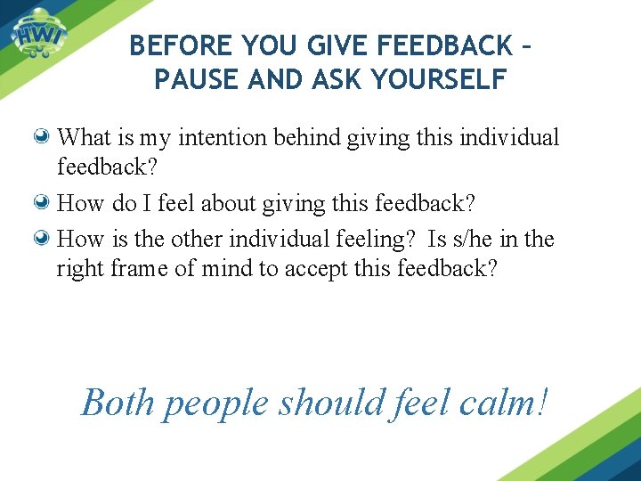 BEFORE YOU GIVE FEEDBACK – PAUSE AND ASK YOURSELF What is my intention behind