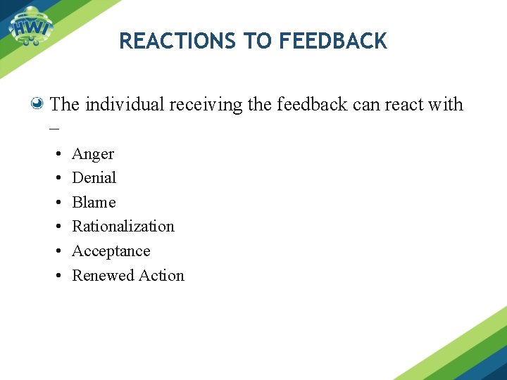 REACTIONS TO FEEDBACK The individual receiving the feedback can react with – • •