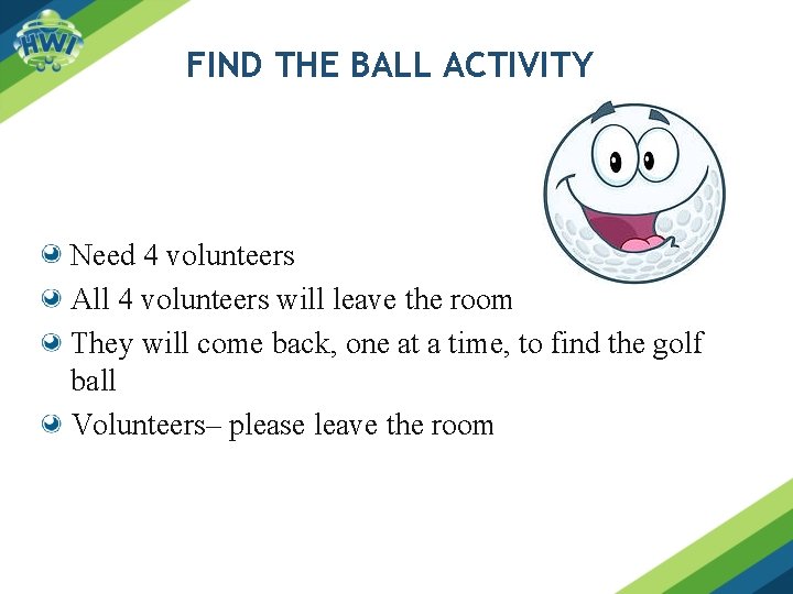 FIND THE BALL ACTIVITY Need 4 volunteers All 4 volunteers will leave the room