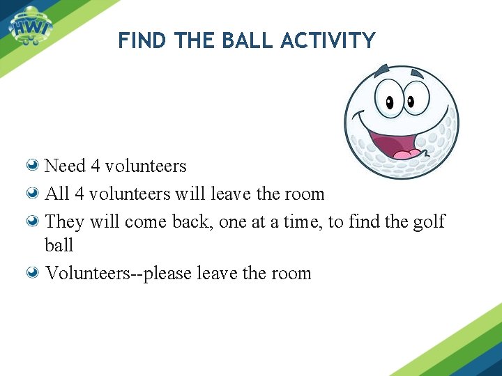 FIND THE BALL ACTIVITY Need 4 volunteers All 4 volunteers will leave the room