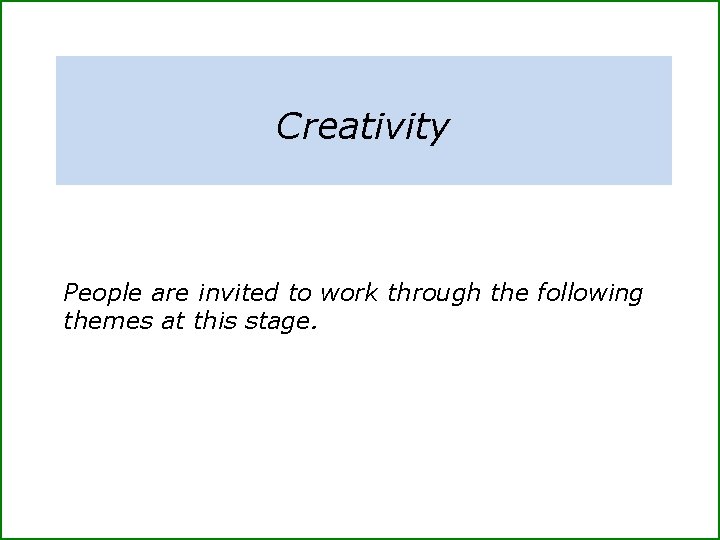 Creativity People are invited to work through the following themes at this stage. 
