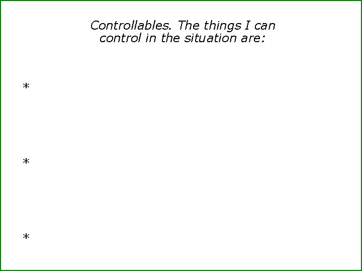 Controllables. The things I can control in the situation are: * * * 