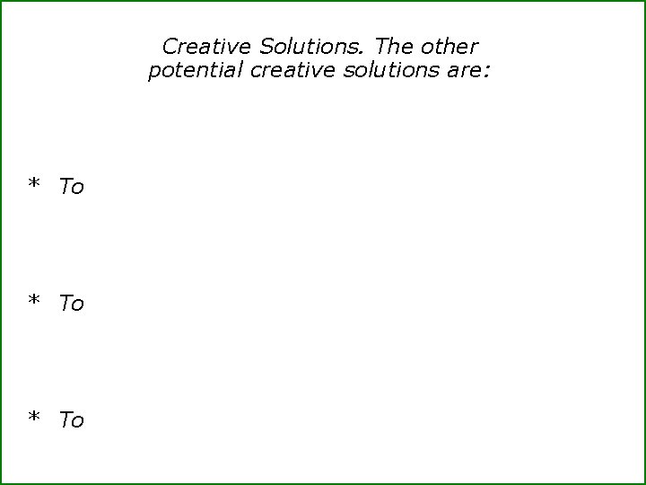 Creative Solutions. The other potential creative solutions are: * To 
