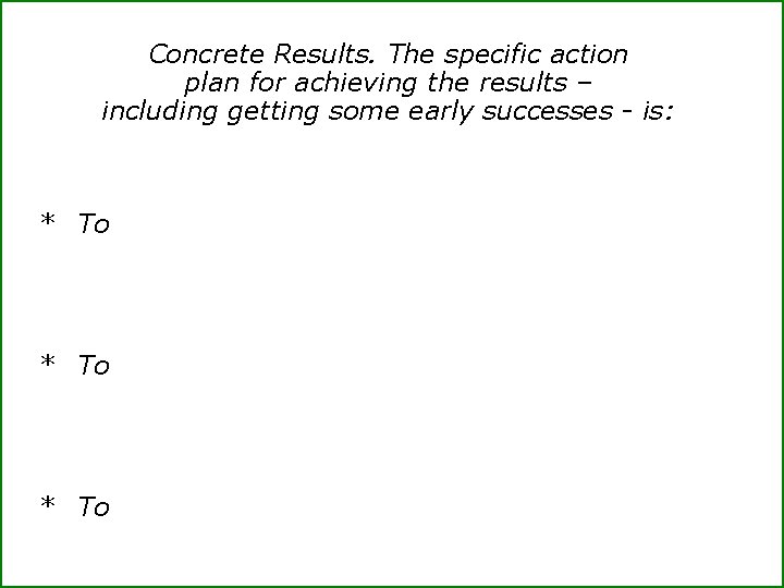 Concrete Results. The specific action plan for achieving the results – including getting some