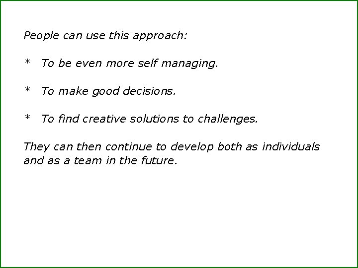 People can use this approach: * To be even more self managing. * To