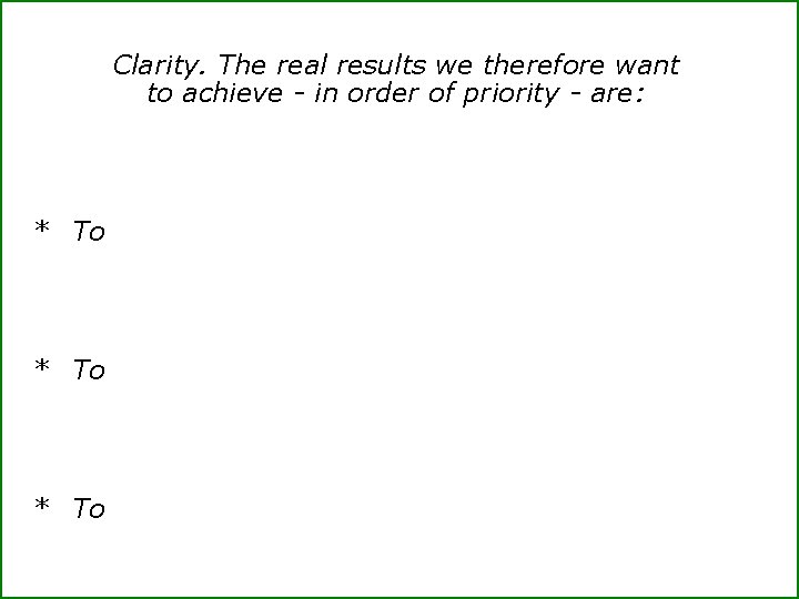 Clarity. The real results we therefore want to achieve - in order of priority
