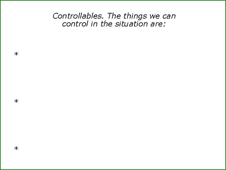 Controllables. The things we can control in the situation are: * * * 
