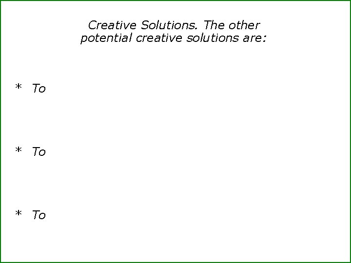 Creative Solutions. The other potential creative solutions are: * To 