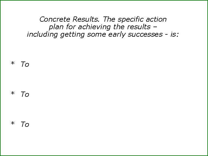 Concrete Results. The specific action plan for achieving the results – including getting some