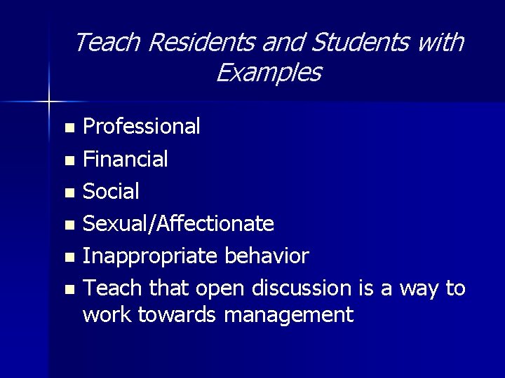 Teach Residents and Students with Examples Professional n Financial n Social n Sexual/Affectionate n