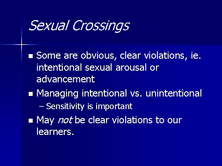 Sexual Crossings Some are obvious, clear violations, ie. intentional sexual arousal or advancement n