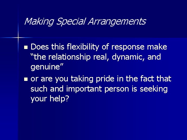 Making Special Arrangements Does this flexibility of response make “the relationship real, dynamic, and
