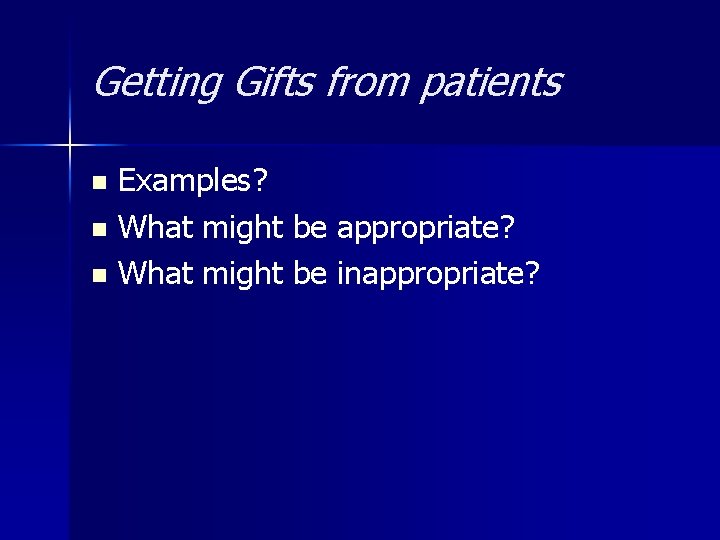 Getting Gifts from patients Examples? n What might be appropriate? n What might be