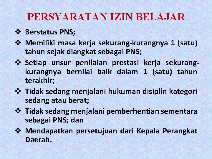 PERSYARATAN IZIN BELAJAR v Berstatus PNS; v Memiliki masa kerja sekurang-kurangnya 1 (satu) tahun