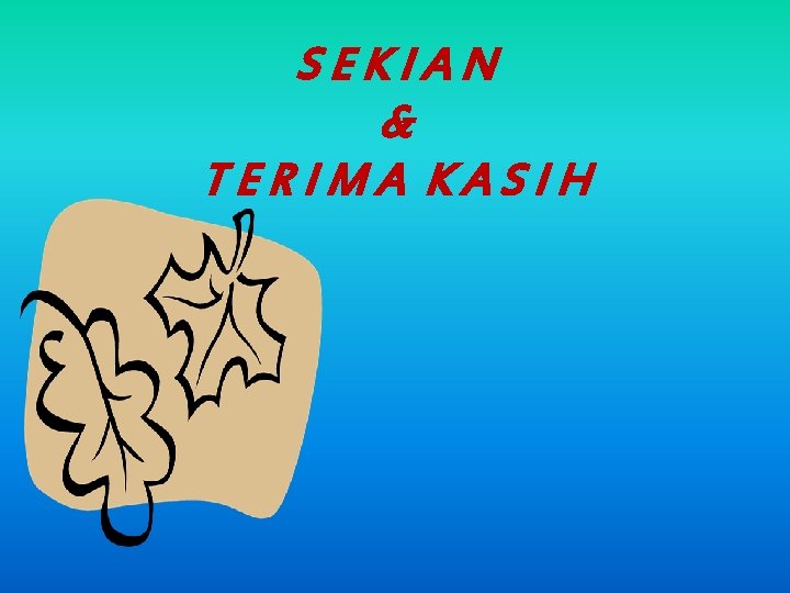 SEKIAN & TERIMA KASIH 