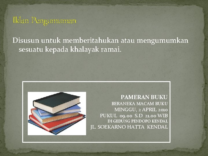 Iklan Pengumuman Disusun untuk memberitahukan atau mengumumkan sesuatu kepada khalayak ramai. PAMERAN BUKU BERANEKA