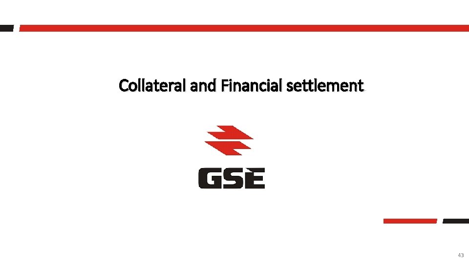 Collateral and Financial settlement 43 