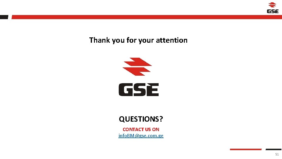 Thank you for your attention QUESTIONS? CONTACT US ON info. BM@gse. com. ge 51