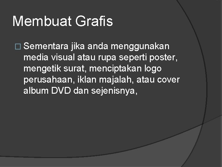 Membuat Grafis � Sementara jika anda menggunakan media visual atau rupa seperti poster, mengetik