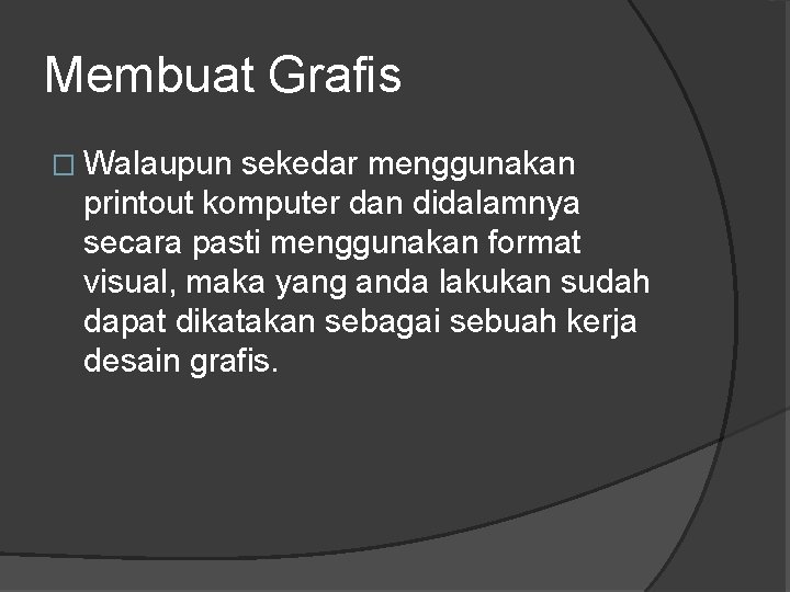 Membuat Grafis � Walaupun sekedar menggunakan printout komputer dan didalamnya secara pasti menggunakan format Membuat Grafis � Walaupun sekedar menggunakan printout komputer dan didalamnya secara pasti menggunakan format