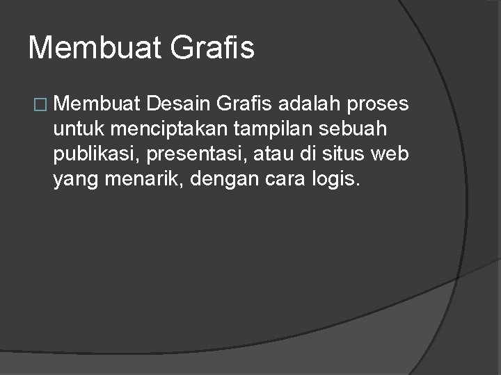 Membuat Grafis � Membuat Desain Grafis adalah proses untuk menciptakan tampilan sebuah publikasi, presentasi,