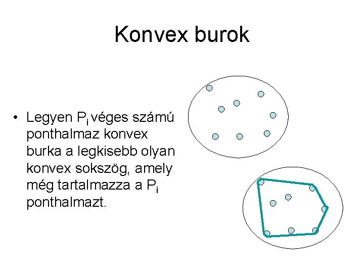 Konvex burok • Legyen Pi véges számú ponthalmaz konvex burka a legkisebb olyan konvex